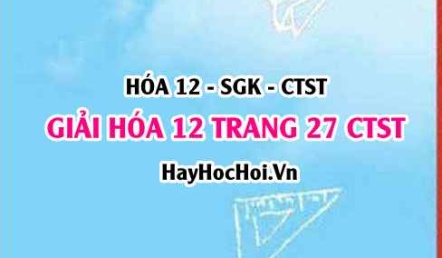 Giải Hóa 12 trang 27 Chân trời sáng tạo SGK